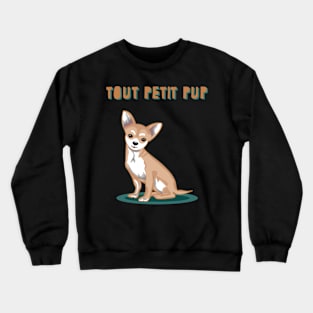 Tout Petit Pup Chihuahua Dog Crewneck Sweatshirt